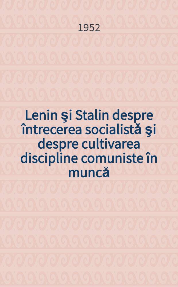Lenin şi Stalin despre întrecerea socialistǎ şi despre cultivarea discipline comuniste în muncă : Trad. din limba rusă