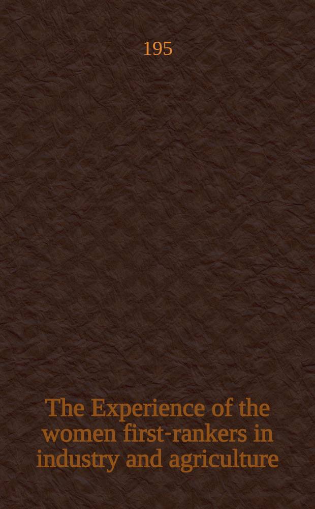 The Experience of the women first-rankers in industry and agriculture : Statements made ... at the National conference of leading workers on the co-operative farms on the women cooperators