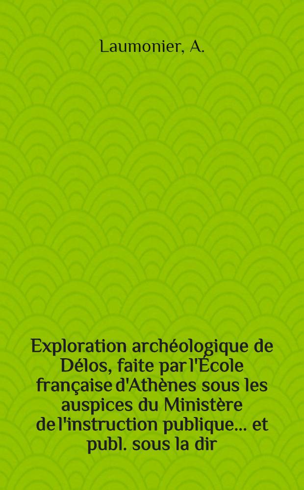 Exploration arch&eacute;ologique de D&eacute;los, faite par l'&Eacute;cole fran&ccedil;aise d'Ath&egrave;nes sous les auspices du Minist&egrave;re de l'instruction publique ... et publ. sous la dir. de Th&eacute;ophile Homolle, membre de l'Inst. ... et Maurice Holleaux. Fasc. 23 : Les figurines de terre cuite