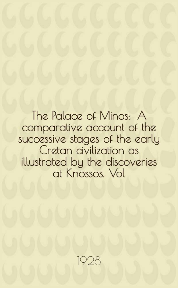 The Palace of Minos : A comparative account of the successive stages of the early Cretan civilization as illustrated by the discoveries at Knossos. Vol. 2. P. 2 : Town-houses in Knossos of the new era and restored West palace section, with its state approach