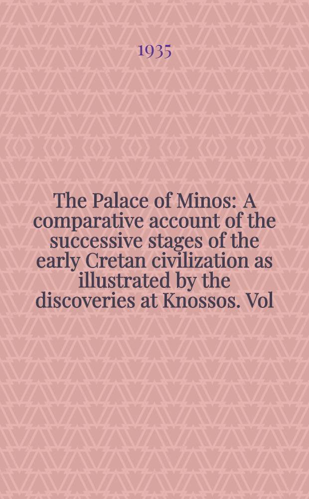 The Palace of Minos : A comparative account of the successive stages of the early Cretan civilization as illustrated by the discoveries at Knossos. Vol. 4. P. 2