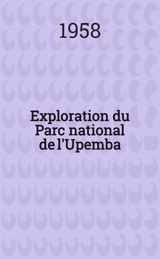 Exploration du Parc national de l'Upemba = Exploratie van het Nationaal Upemba park : Mission G. F. de Witte en collab. avec. W. Adam e. a.