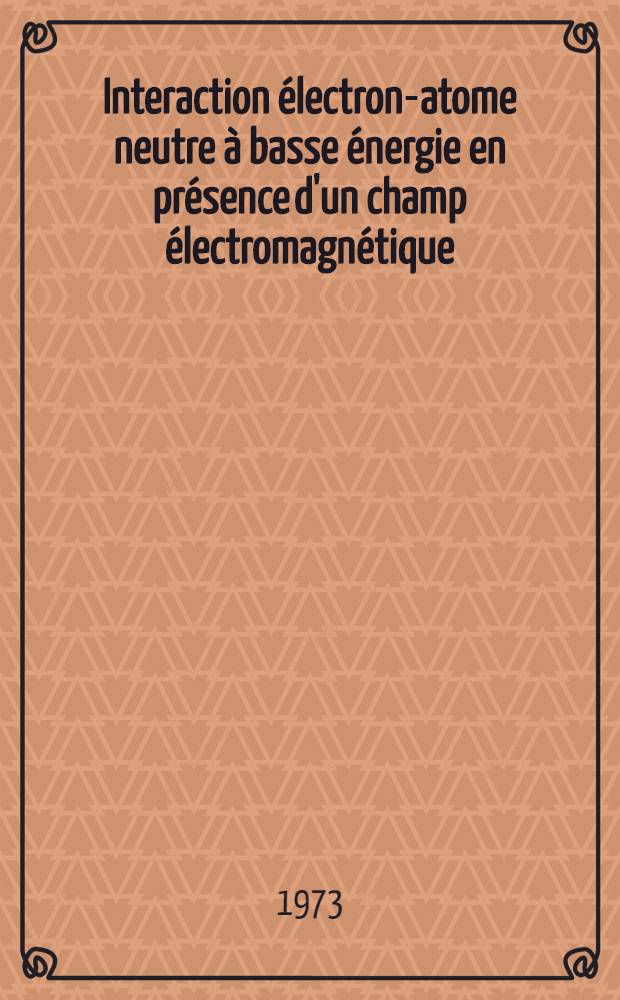Interaction électron-atome neutre à basse énergie en présence d'un champ électromagnétique : Thèse prés. à l'Univ. Paris VI ..