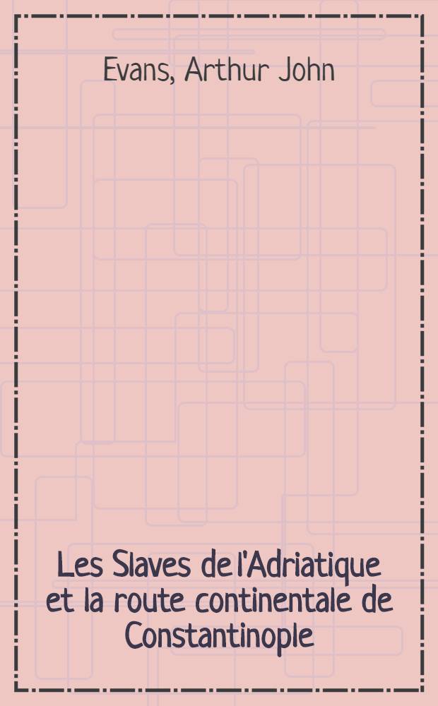 ... Les Slaves de l'Adriatique et la route continentale de Constantinople