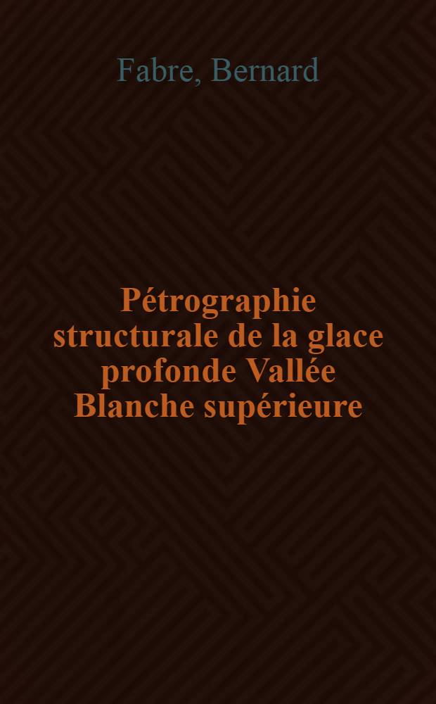 P&eacute;trographie structurale de la glace profonde Vall&eacute;e Blanche sup&eacute;rieure (massif du Mont-Blanc) : Th&egrave;se ..