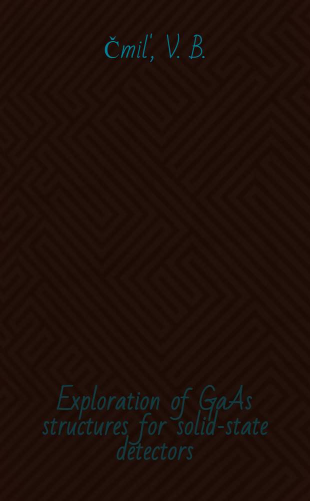 Exploration of GaAs structures for solid-state detectors : Paper presented at the 6-th Europ. symp. on semiconductor detectors, Milano, Italy, 24-26 Febr., 1992