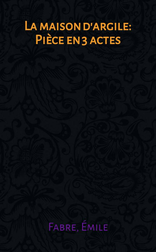 La maison d'argile : Pièce en 3 actes