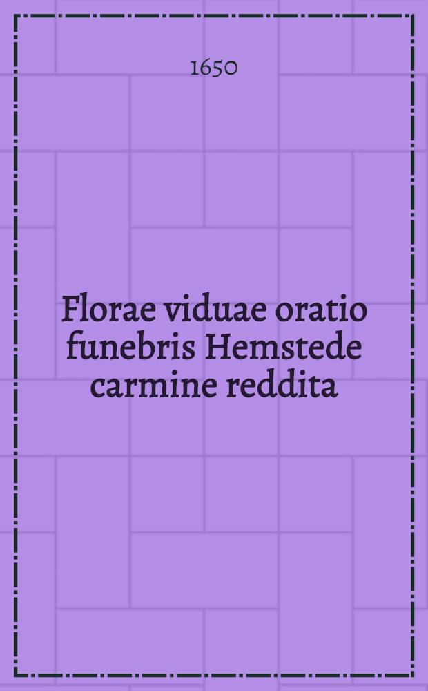 Florae viduae oratio funebris Hemstede carmine reddita