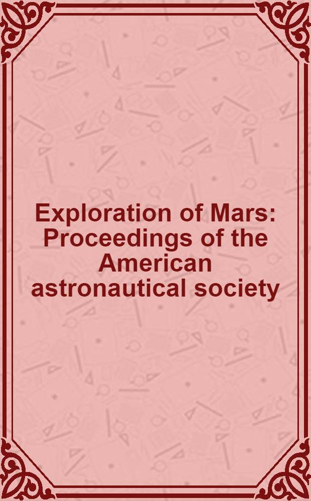 Exploration of Mars : Proceedings of the American astronautical society : Symposium on the exploration of Mars ... June 6, 7, 1963 Denver, Colo