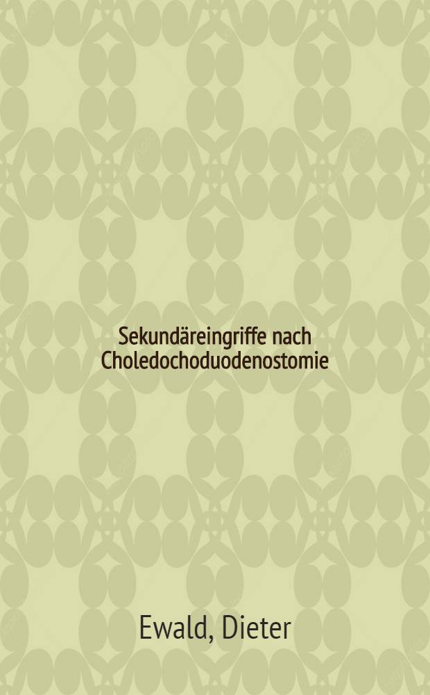 Sekundäreingriffe nach Choledochoduodenostomie : Inaug.-Diss. ... der Med. Fak. der ... Univ. Mainz ..