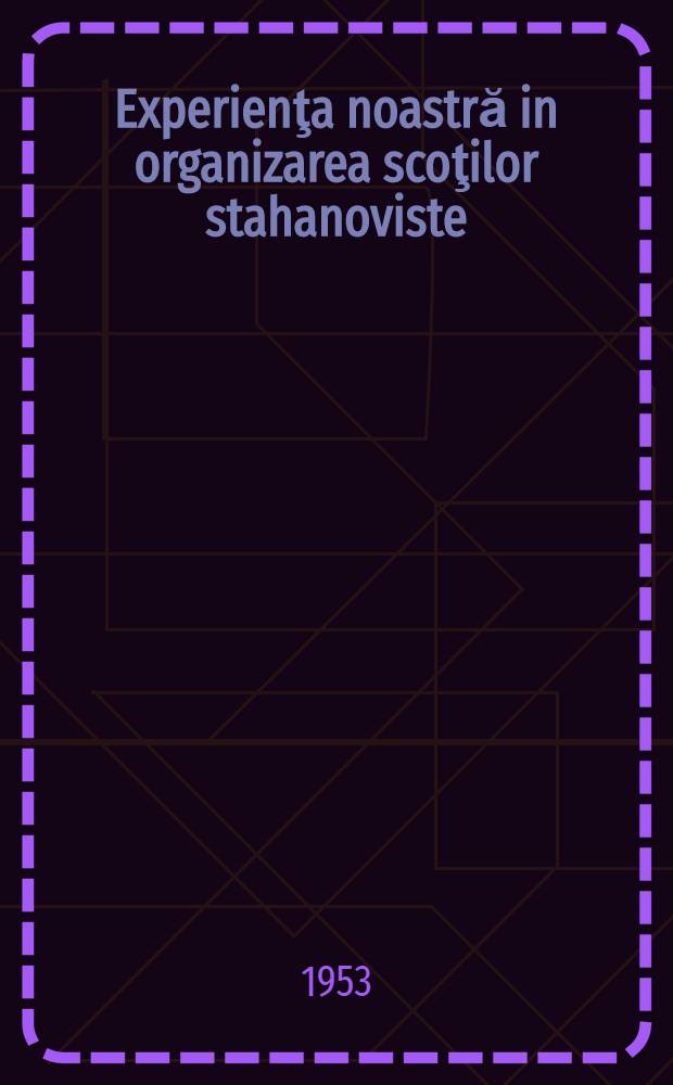Experienţa noastră in organizarea scoţilor stahanoviste : Culegere
