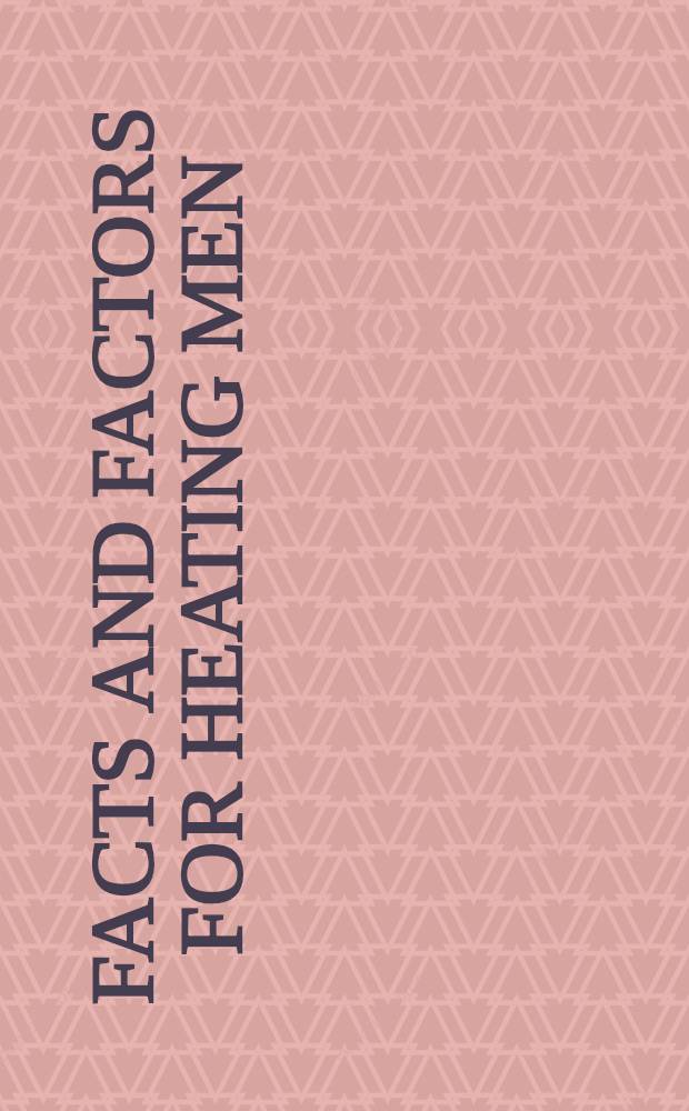 Facts and factors for heating men : A heat loss estimator and a handy guide for the heating contractor and dealer