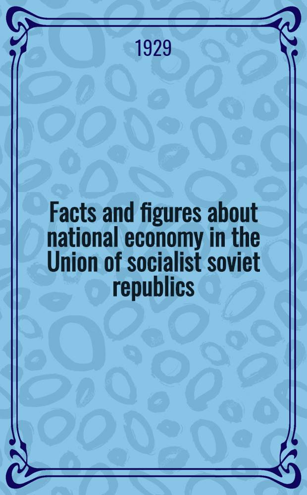 Facts and figures about national economy in the Union of socialist soviet republics