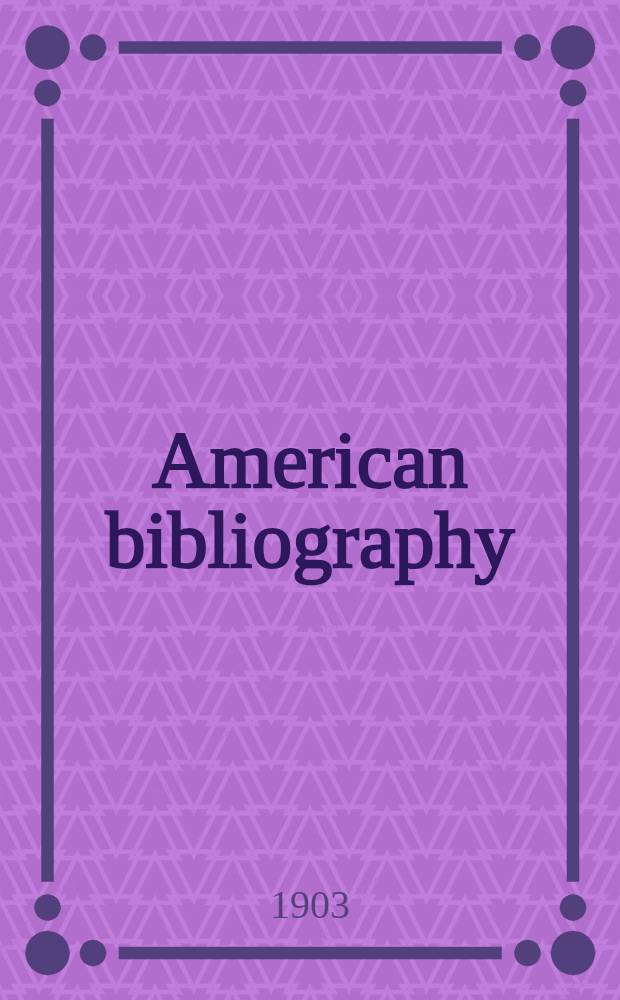 American bibliography : A chronological dictionary of all books, pamphlets and periodical publications printed in the United States of America from the genesis of printing in 1639 down to and including the year 1820 With bibliographical and biographical notes by Charles Evans. V. 1 : 1639-1729