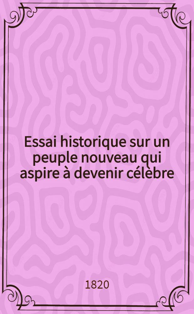 Essai historique sur un peuple nouveau qui aspire à devenir célèbre