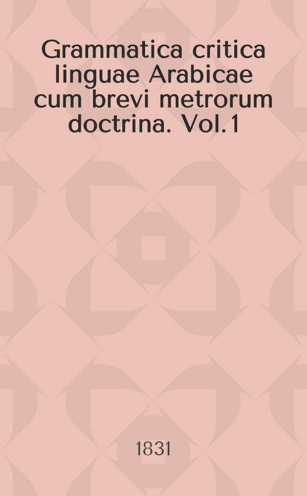 Grammatica critica linguae Arabicae cum brevi metrorum doctrina. Vol. 1 : Elementa et formarum doctrinam complectens