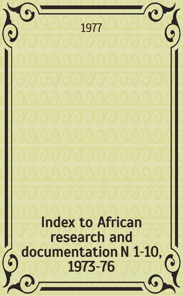 Index to African research and documentation N 1-10, 1973-76