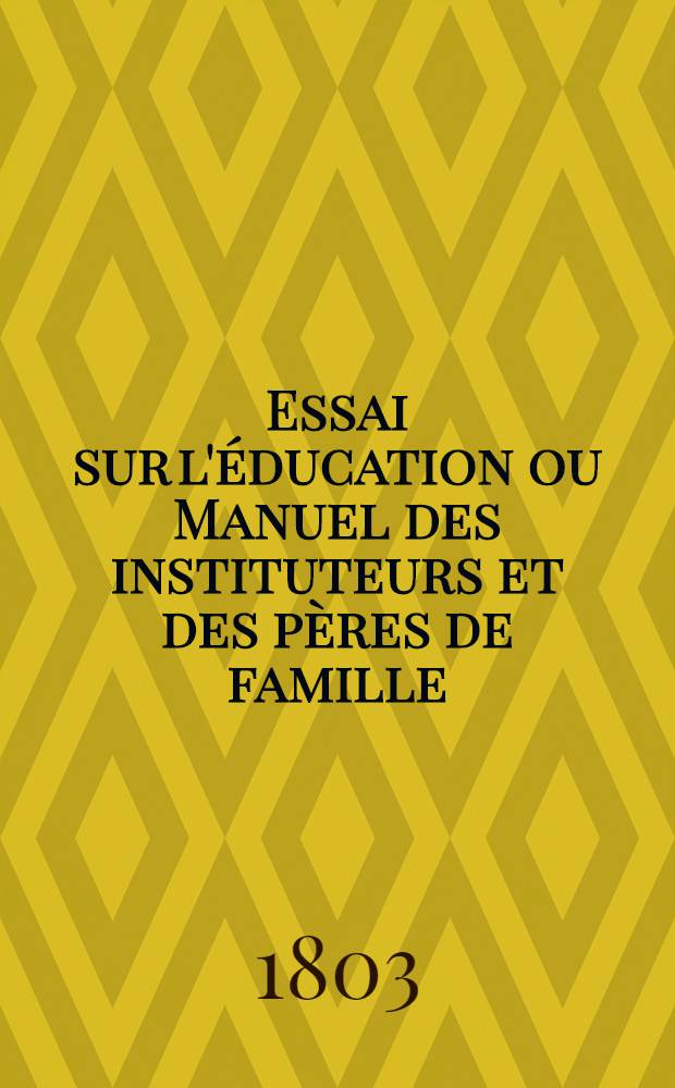 Essai sur l'éducation ou Manuel des instituteurs et des pères de famille