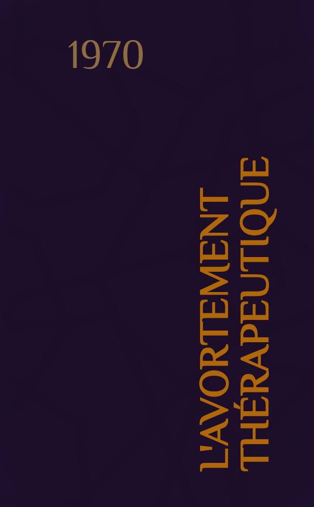 L'avortement thérapeutique : Étude d'une série de 46 cas observés de 1966 à 1969 : Thèse ..