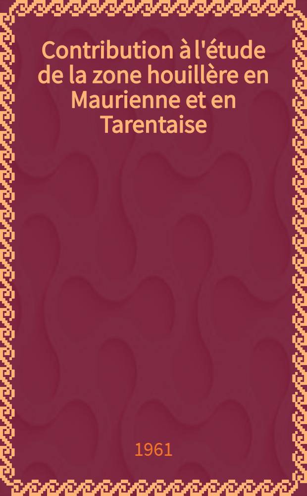 Contribution à l'étude de la zone houillère en Maurienne et en Tarentaise (Alpes de Savoie): 1-re thèse; Propositions données par la Faculté: 2-e thèse: Thèses présentées à la Faculté des sciences de l'Univ. de Paris ... / par Jean Fabre