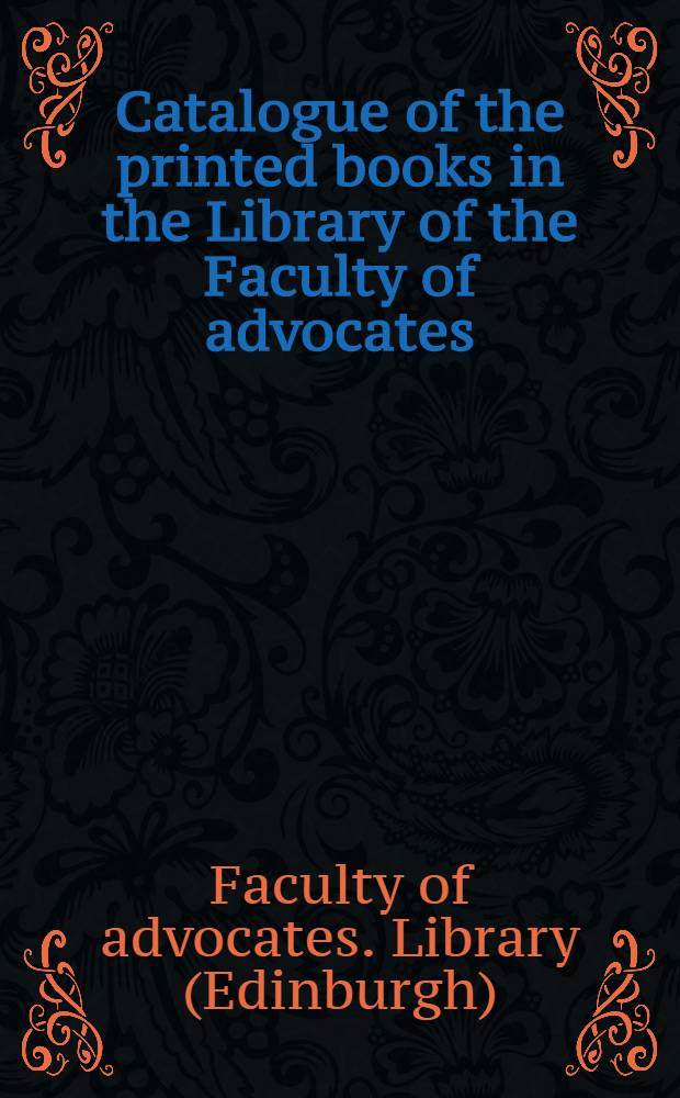 Catalogue of the printed books in the Library of the Faculty of advocates
