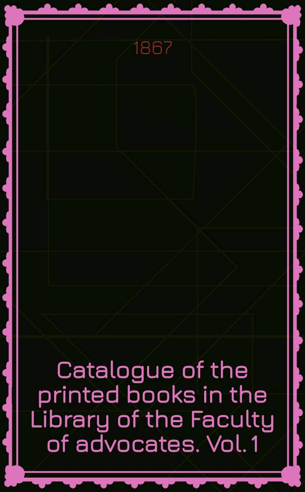 Catalogue of the printed books in the Library of the Faculty of advocates. Vol. 1 : A - Byzantium
