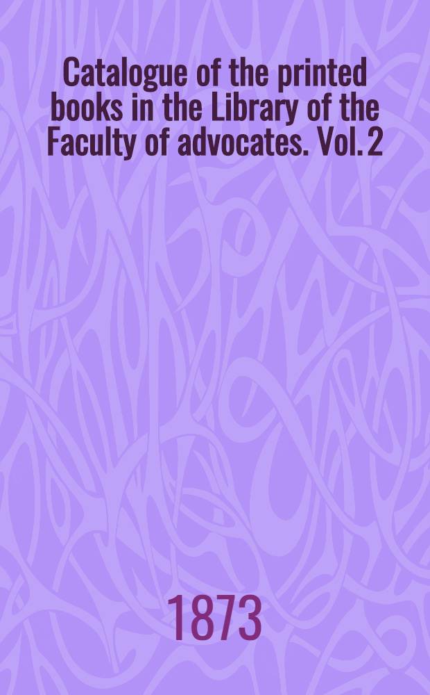 Catalogue of the printed books in the Library of the Faculty of advocates. Vol. 2 : C - Engineering