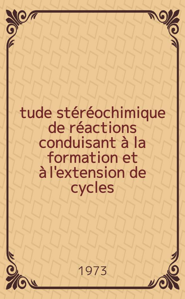 Étude stéréochimique de réactions conduisant à la formation et à l'extension de cycles : Thèse ..