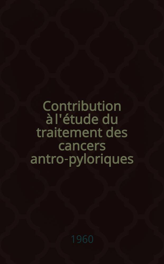 Contribution à l'étude du traitement des cancers antro-pyloriques : Thèse ..