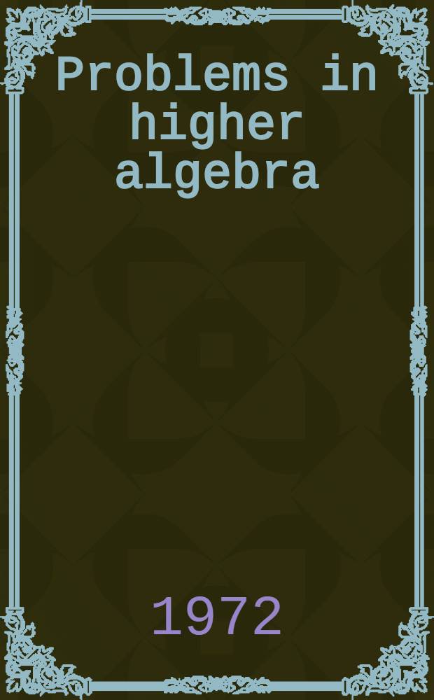 Problems in higher algebra
