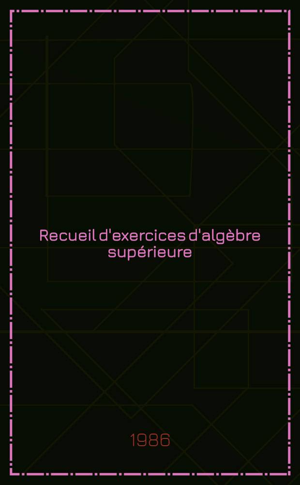 Recueil d'exercices d'algèbre supérieure
