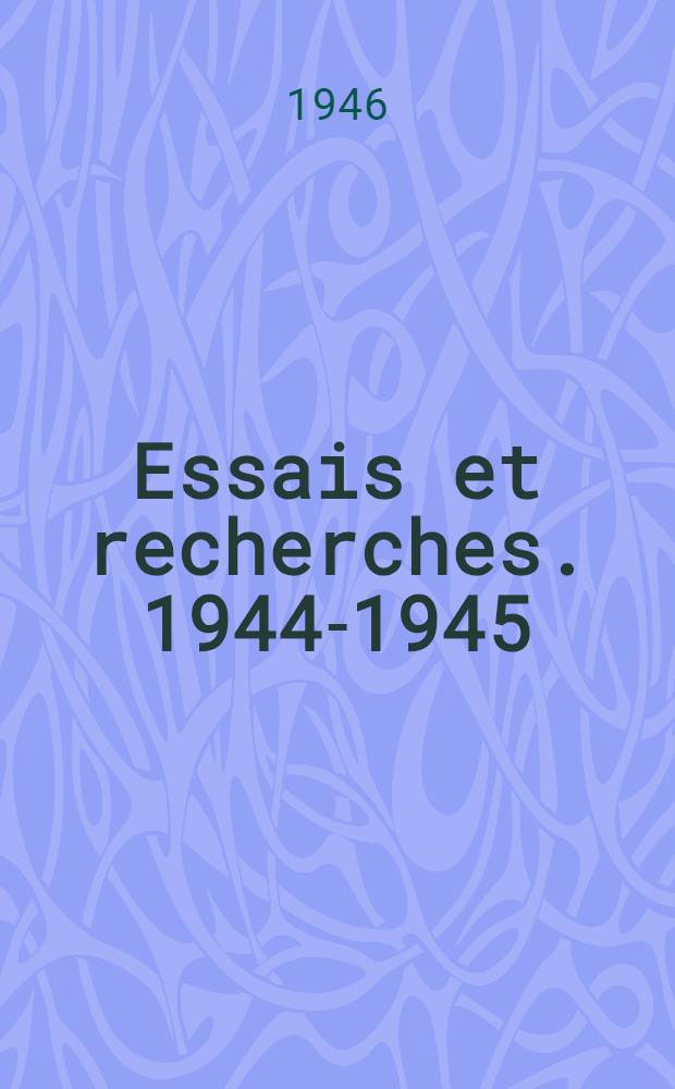 Essais et recherches. 1944-1945