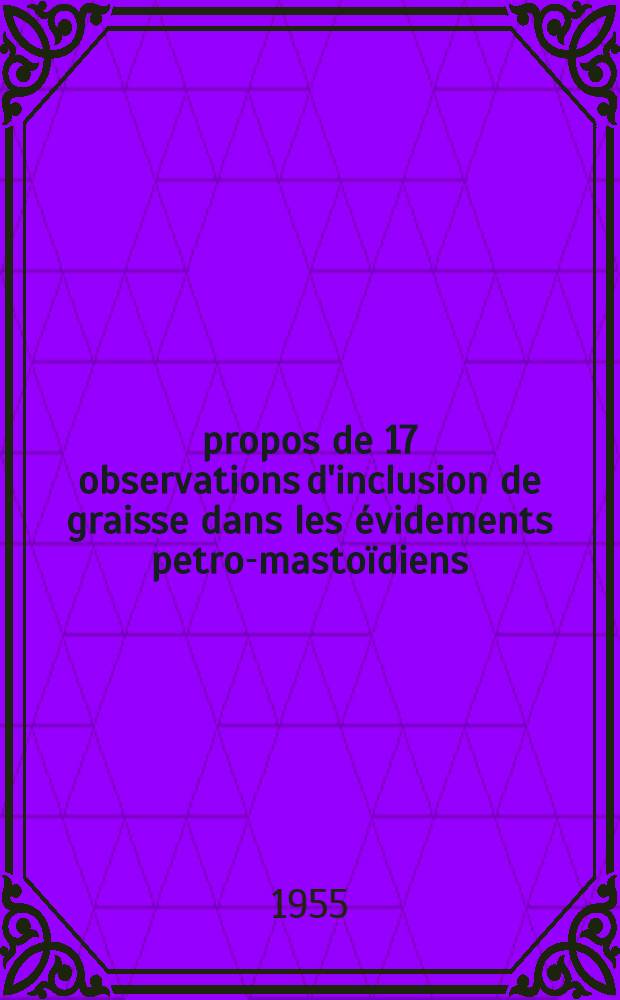 À propos de 17 observations d'inclusion de graisse dans les évidements petro-mastoïdiens : Travail du Service d'oto-rhino-laryngologie de Saint-Étienne ... : Thèse présentée ... pour obtenir le grade de docteur en méd