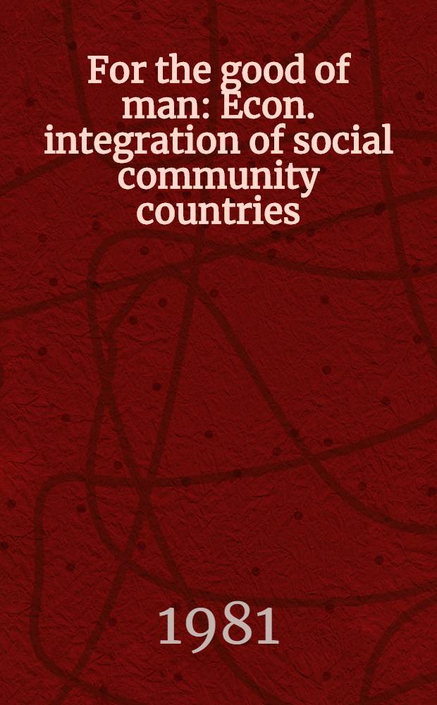 For the good of man : Econ. integration of social community countries