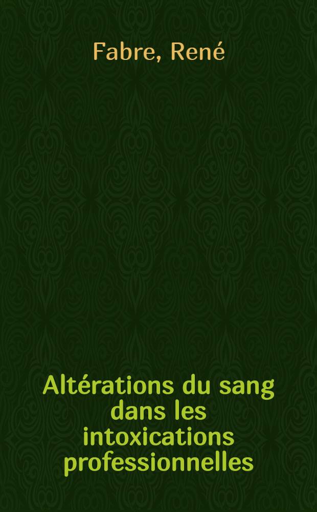 ... Altérations du sang dans les intoxications professionnelles