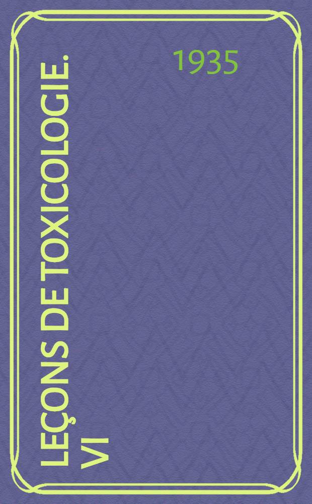 ... Leçons de toxicologie. VI : Poisons organiques divers ; Acide oxalique ; Véronals et sulfonals ; Caféine et théobromine ; Cantharides ; Digitale et strophanthus ; Toxines et intoxications alimentaires