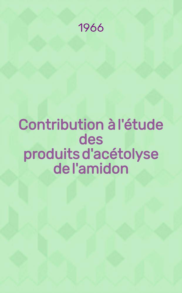 Contribution à l'étude des produits d'acétolyse de l'amidon : Thèse ...