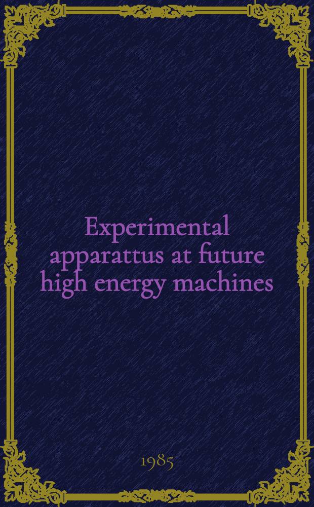 Experimental apparattus at future high energy machines : Proc. of the Topical seminar on perspectives for experimental apparatus at future high energy machines, S. Miniato, Italy, May 21-25, 1984