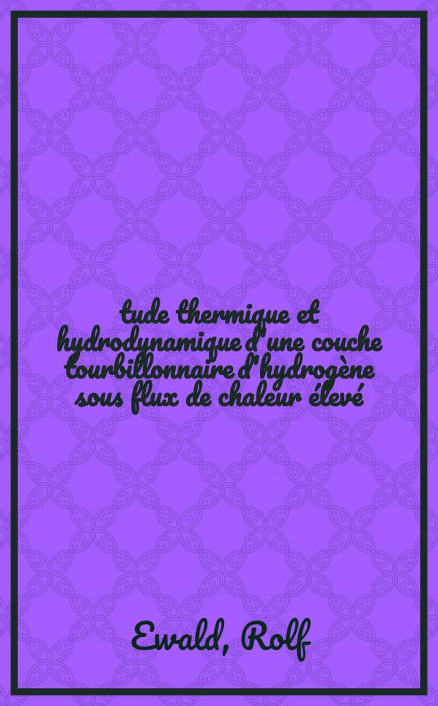 Étude thermique et hydrodynamique d'une couche tourbillonnaire d'hydrogène sous flux de chaleur élevé : 1-re thèse prés. ... à la Fac. des sciences de l'Univ. de Grenoble ..