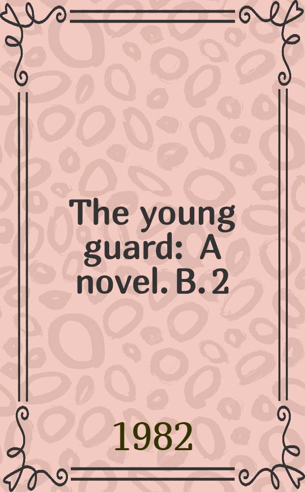 The young guard : A novel. B. 2