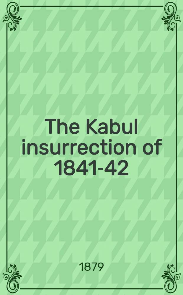 The Kabul insurrection of 1841-42 : (Revised and corrected from lieutenant Eyres original manuscript)