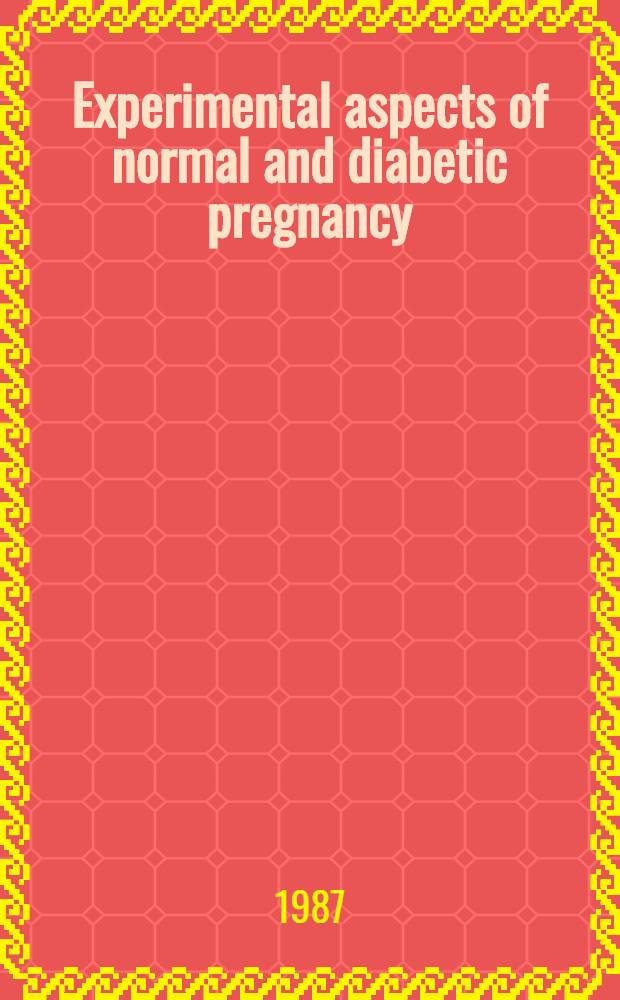 Experimental aspects of normal and diabetic pregnancy : Proc. of an Intern. symp. held at Cordoba a. Granada, Spain, Sept. 30 - Oct. 1, 1985