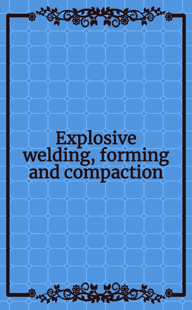 Explosive welding, forming and compaction