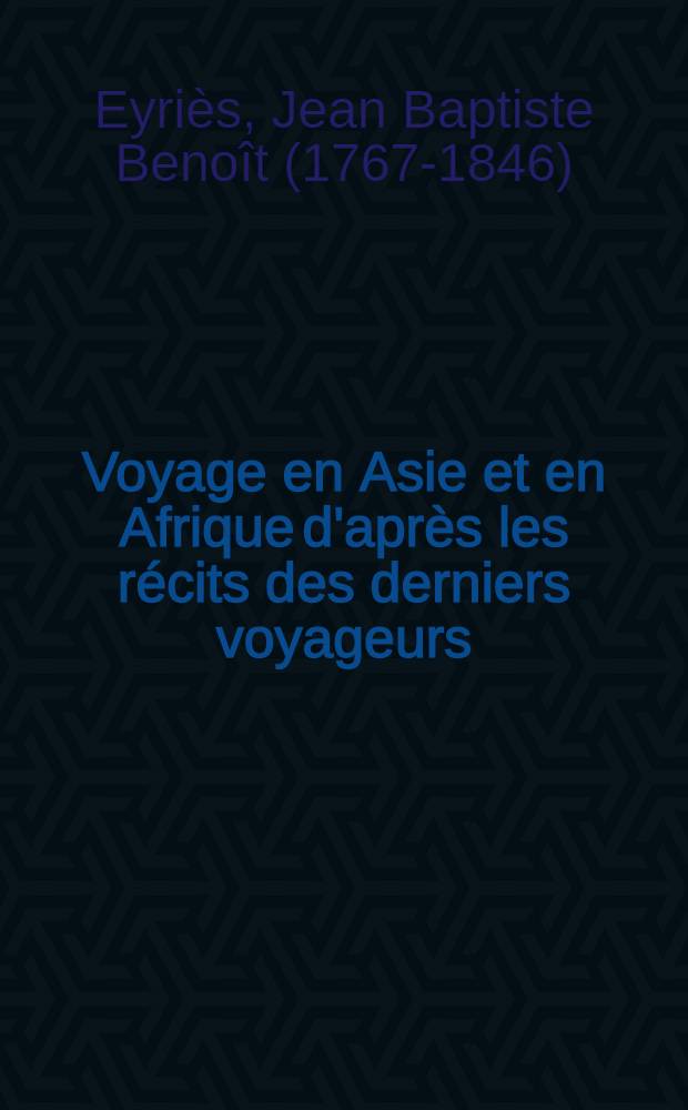 Voyage en Asie et en Afrique d'après les récits des derniers voyageurs