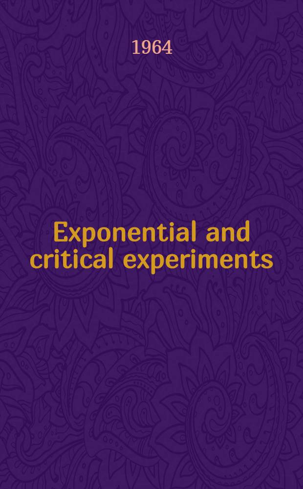 Exponential and critical experiments : Proceedings of the Symposium on exponential and critical experiments held by the International atomic energy agency in Amsterdam ..., 2-6 Sept. 1963 : In 3 vol