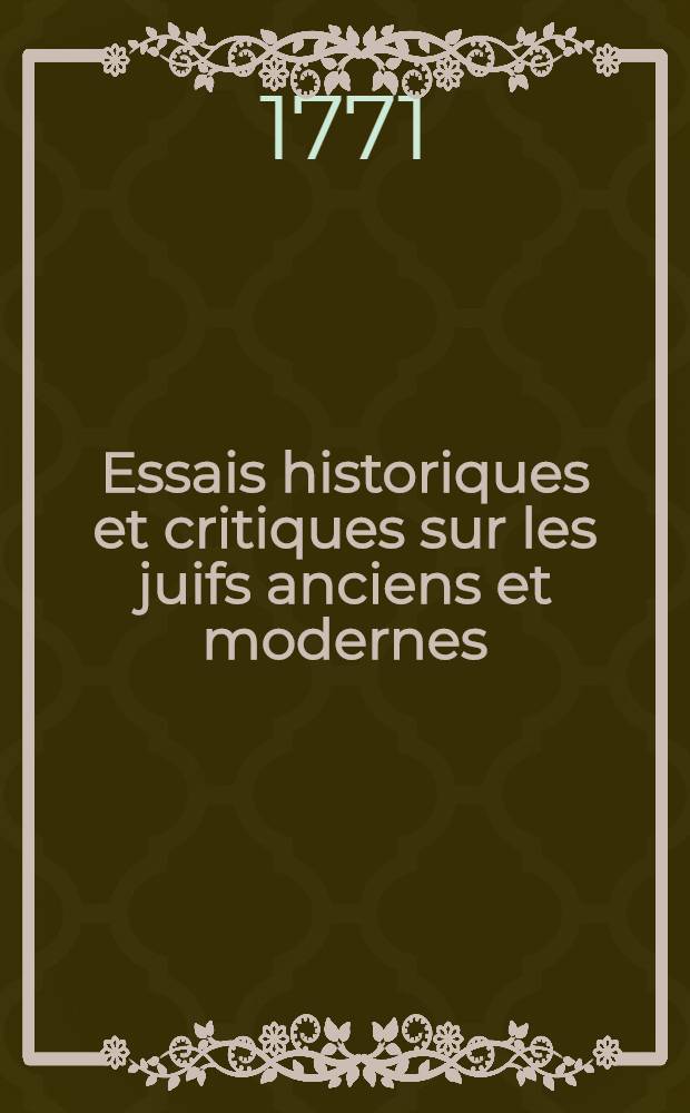 Essais historiques et critiques sur les juifs anciens et modernes; ou supplément aux Moeurs des israélites de M. l'abbé Fleuri : Ouvrage tiré des meilleurs commentateurs protestants, & accommodé à l'usage des catholiques, pour servir à la connoissance des moeurs & du caractère des juifs ... P. 2 : Caractères, moeurs et usages de cette nation