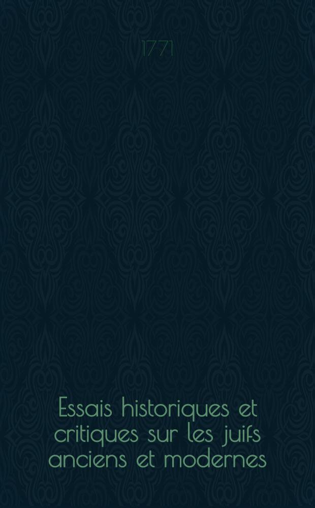 Essais historiques et critiques sur les juifs anciens et modernes; ou supplément aux Moeurs des israélites de M. l'abbé Fleuri : Ouvrage tiré des meilleurs commentateurs protestants, & accommodé à l'usage des catholiques, pour servir à la connoissance des moeurs & du caractère des juifs ... P. 3 : Sur les livres sacrés de cette nation