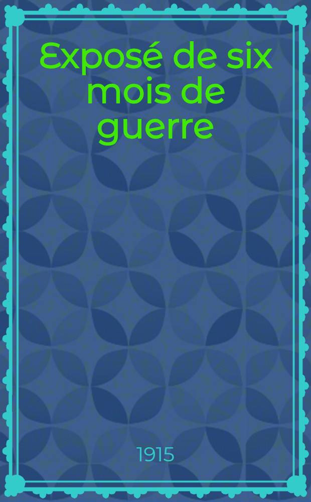 Exposé de six mois de guerre; Vues sur le passé et l'avenir: Documents de source française, publiés par la presse anglaise