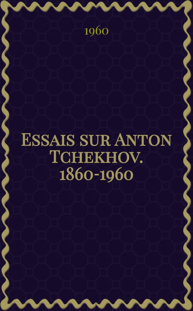 Essais sur Anton Tchekhov. 1860-1960