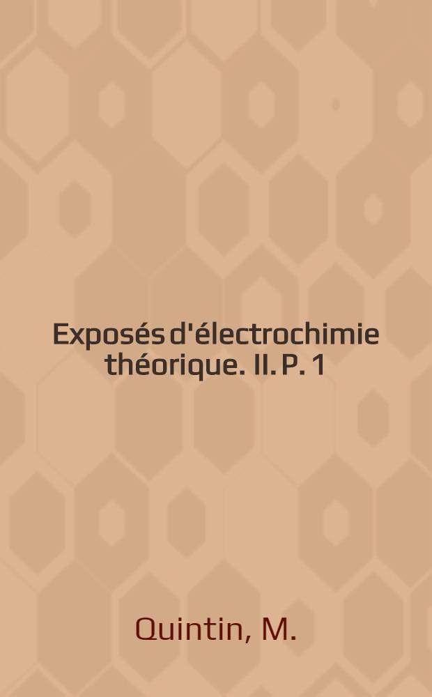Exposés d'électrochimie théorique. II. P. 1 : Exposé théorique